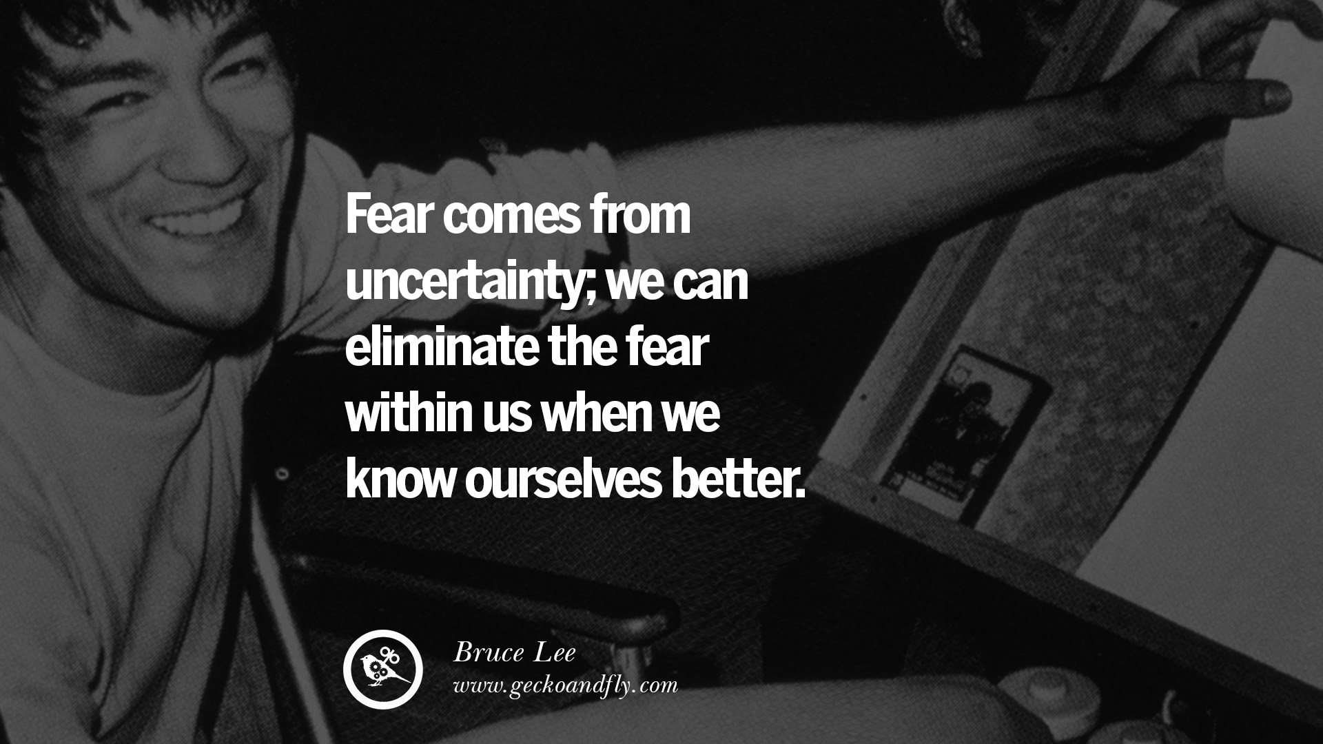 bruce lee quotes Fear comes from uncertainty; we can eliminate the fear