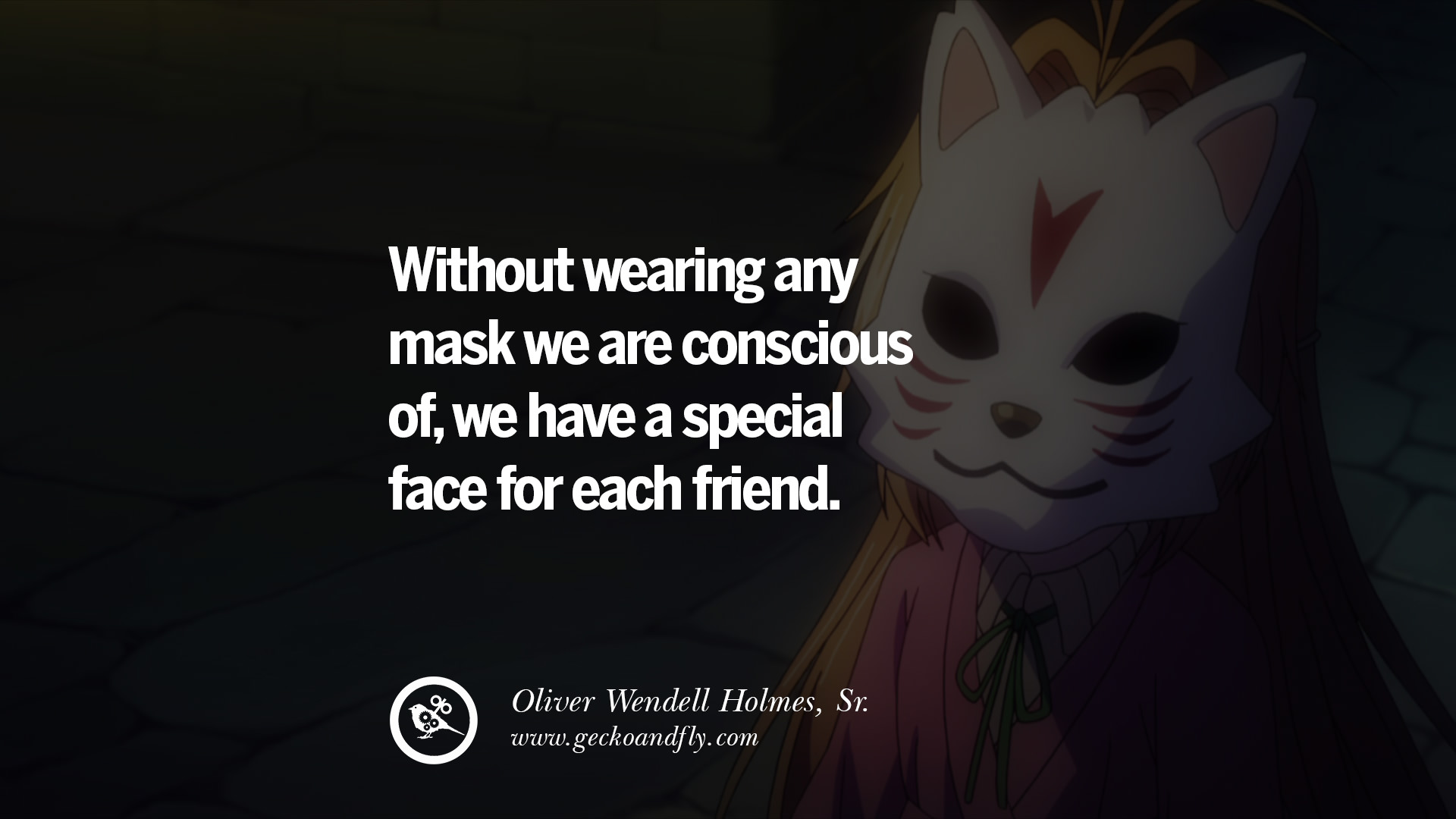 Without wearing any mask we are conscious of, we have a special face for each friend. Oliver
