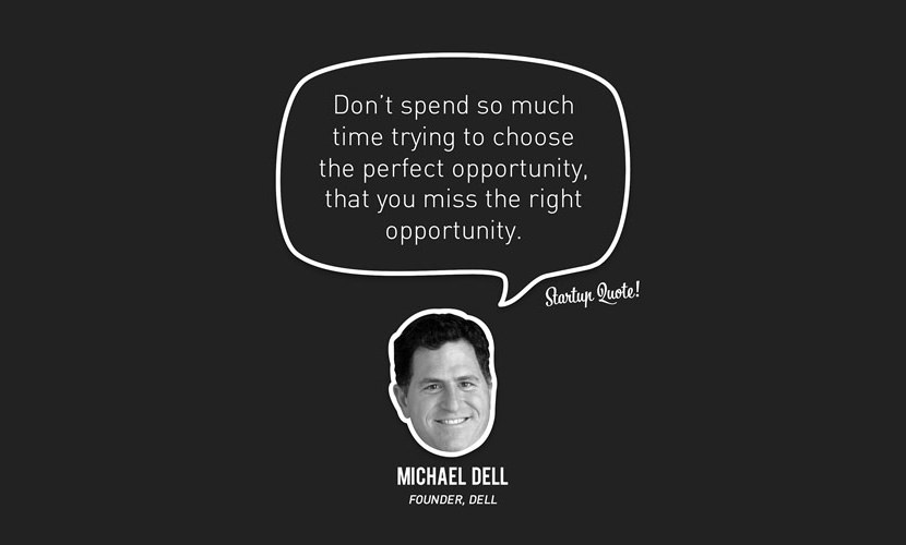 Älä käytä niin paljon aikaa yrittäessäsi valita täydellistä tilaisuutta, että missaat oikean tilaisuuden. - Michael Dell
