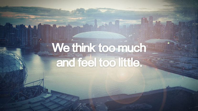 We think too much and feel too little.