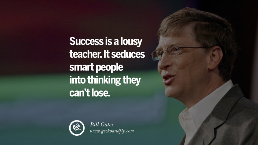 Success is a lousy teacher. It seduces smart people into thinking they can't lose. Quote by Bill Gates