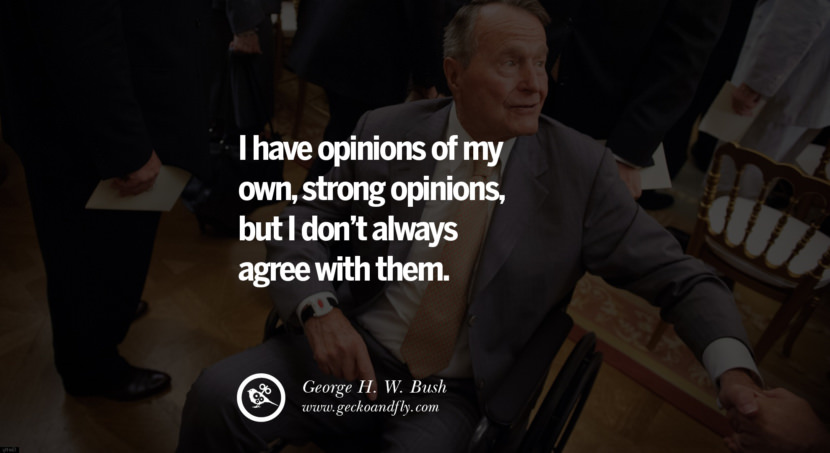 George H.W. Bush Quotes I have opinions of my own, strong opinions, but I don't always agree with them.