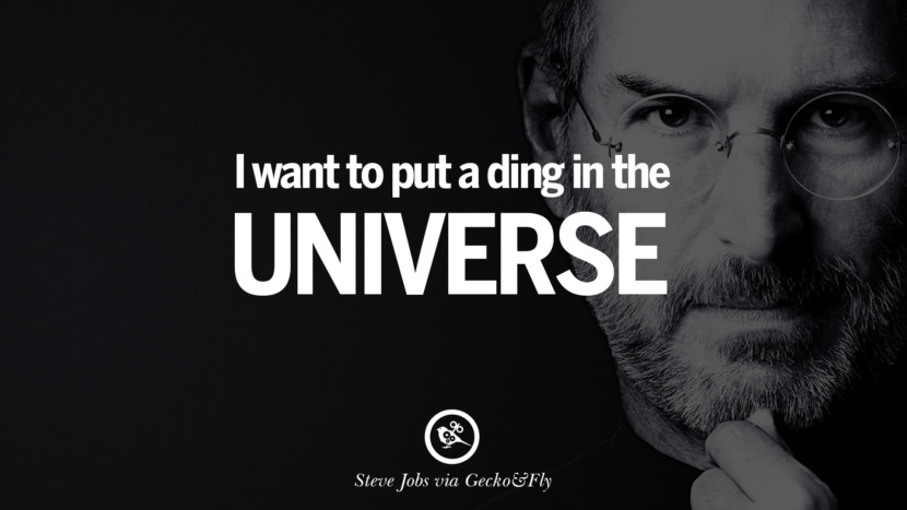 I want to put a ding in the universe. Quotes by Steve Jobs