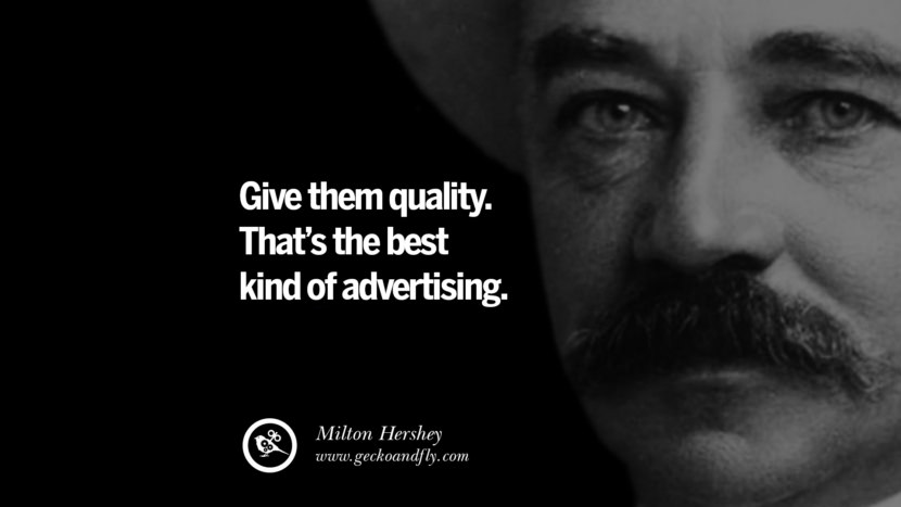 Dê-lhes qualidade. Esse é o melhor tipo de publicidade. - Milton Hershey Motivational Quotes for Small Startup Business Ideas Start up instagram pinterest facebook twitter tumblr quotes life funny best inspirational