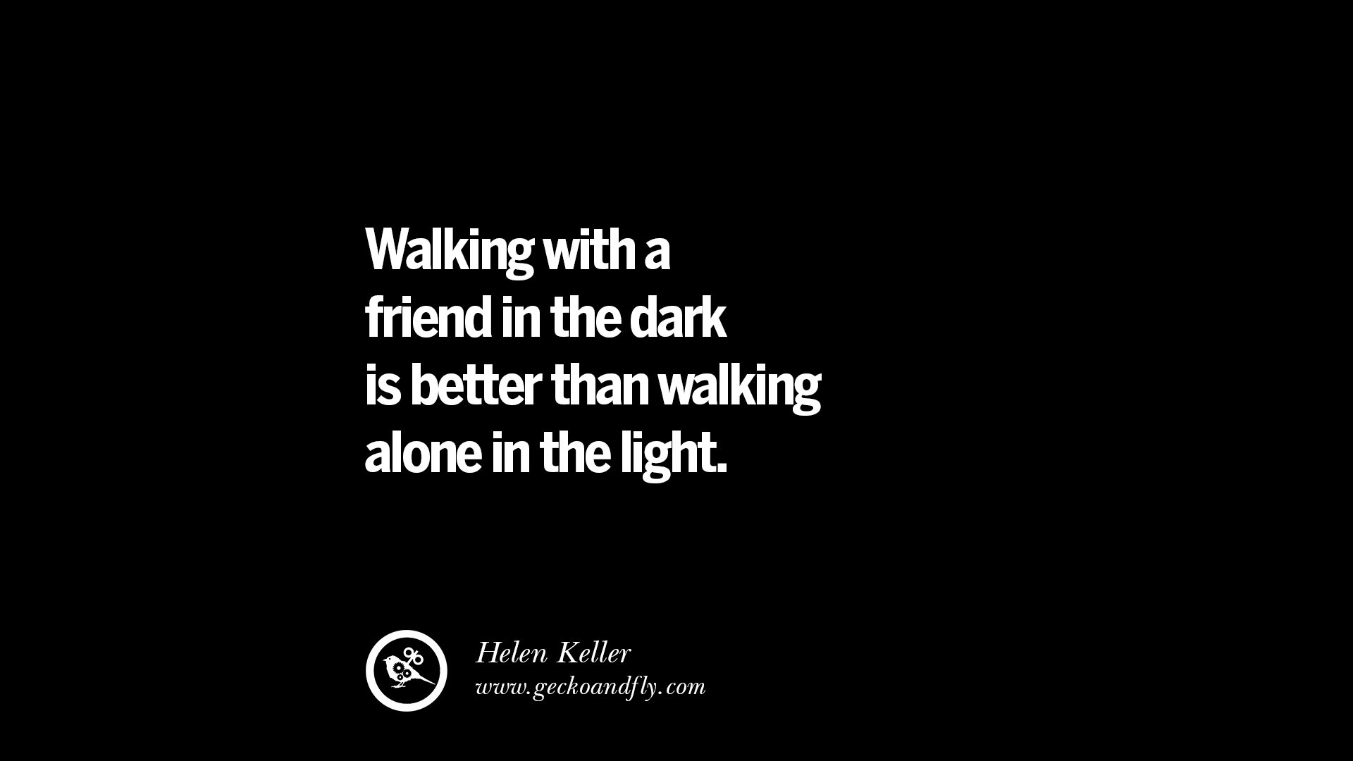 quotes about friendship love friends Walking with a friend in the dark is better than walking