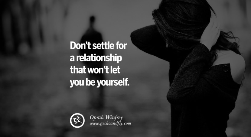  Don’t settle for a relationship that won’t let you be yourself. - Oprah Winfrey