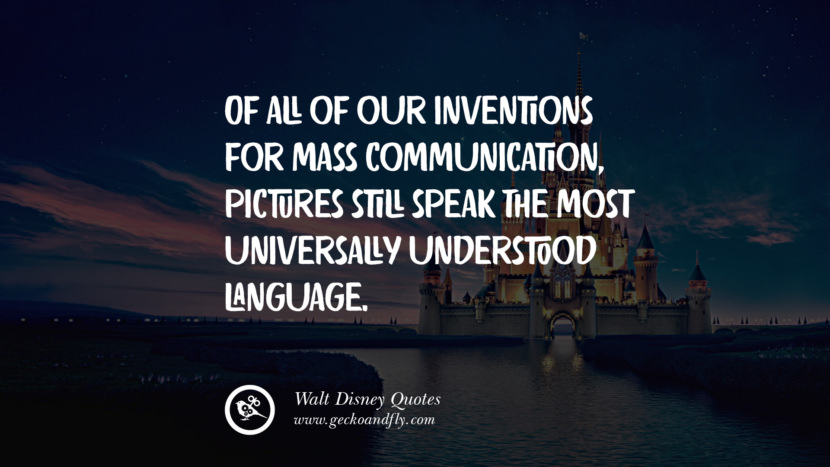 Of all of their inventions for mass communication, pictures still speak the most universally understood language. Quote by Walt Disney