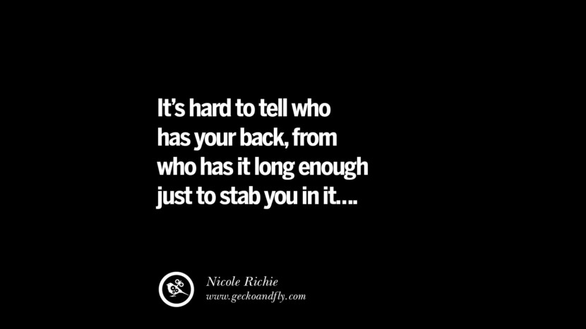 Quotes on Friendship, Trust and Love Betrayal It's hard to tell who has your back, from who has it long enough just to stab you in it.... - Nicole Richie