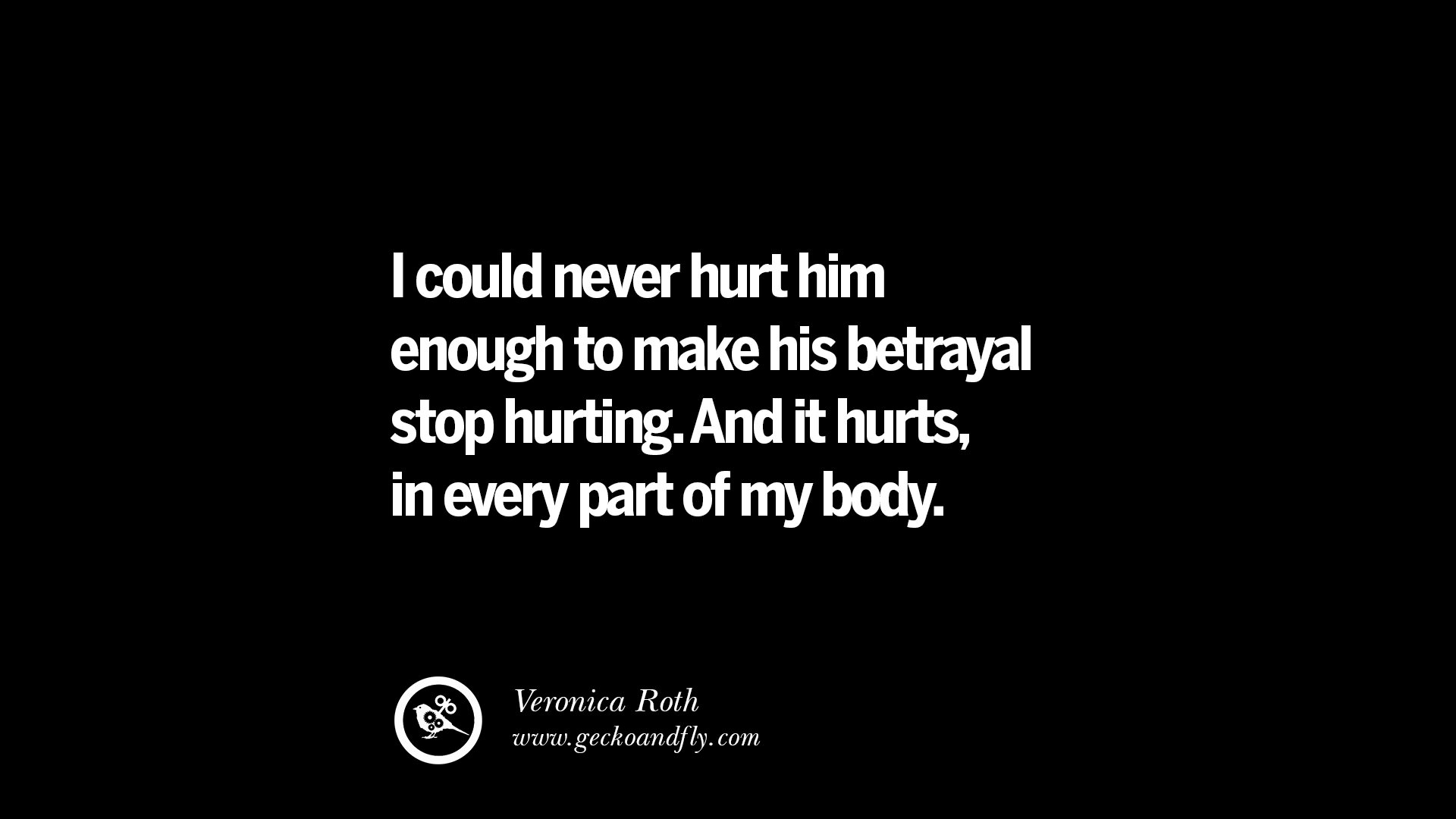 Quotes on Friendship Trust and Love Betrayal I could never hurt him enough to make