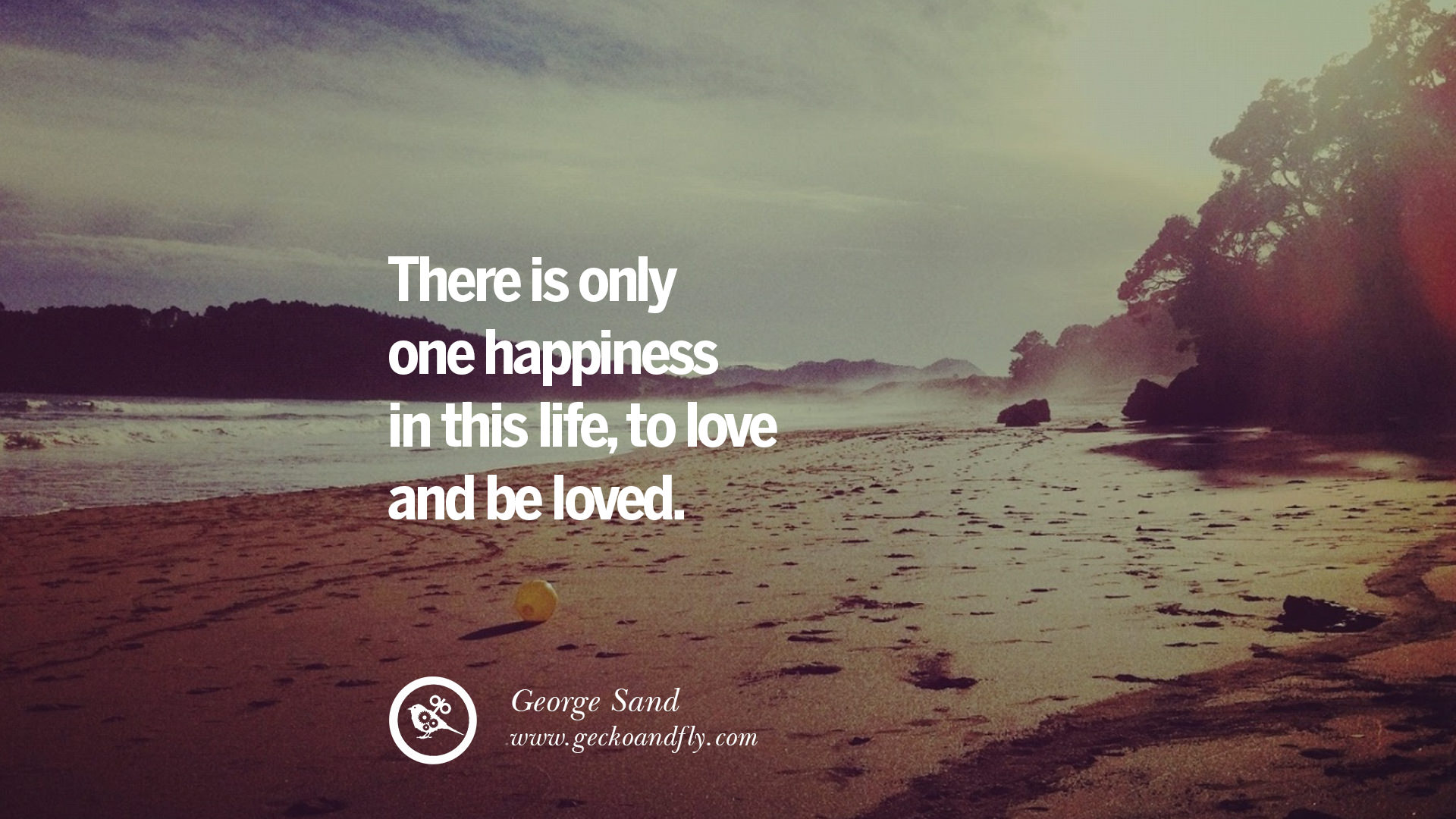 There is only one happiness in this life to love and be loved