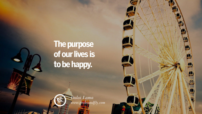 The purpose of their lives is to be happy. - Dalai Lama