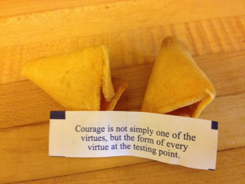 Courage is not simply one of the virtues, but the form of every virtue at the testing point. Photo of Chinese Fortune Cookie