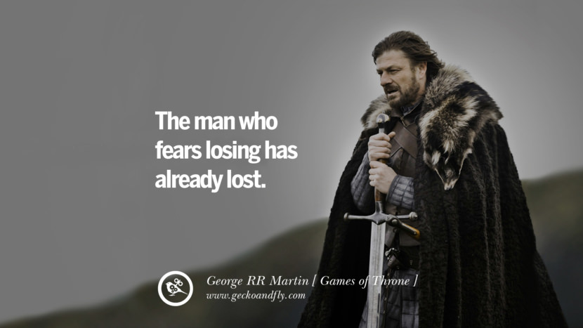 The man who fears losing has already lost. Quote by George RR Martin from the book Game of Thrones