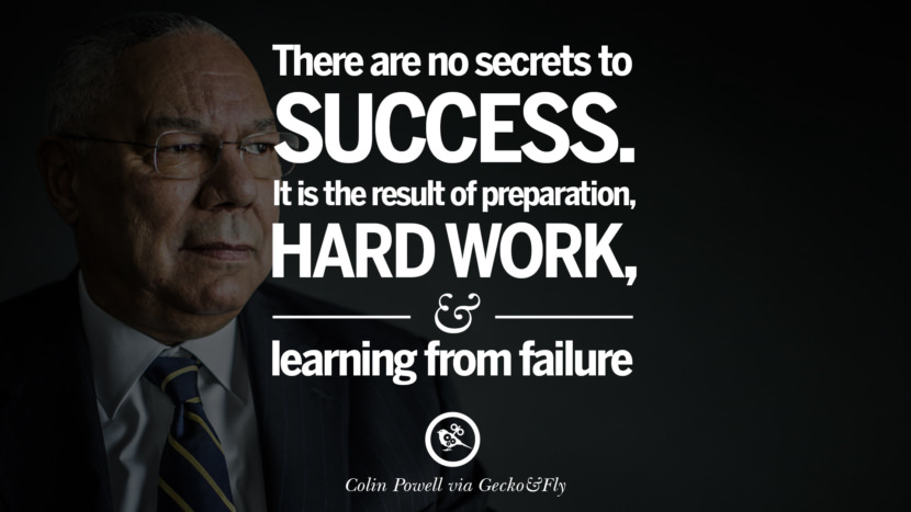 Nie ma tajemnic sukcesu. Jest on wynikiem przygotowania, ciężkiej pracy i uczenia się na porażkach. - Colin Powell Motivational Inspirational Quotes For Entrepreneur On Starting Up A Business Start Up Never Give Up