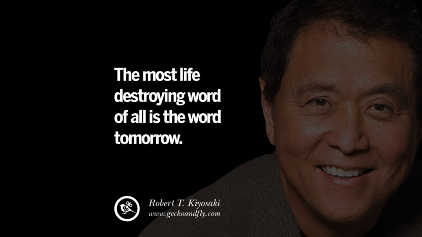 The most life destroying word of all is the word tomorrow. Quote by Robert Kiyosaki
