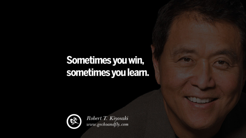 Sometimes you win, sometimes you learn. Quote by Robert Kiyosaki