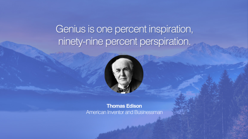 Genius is one percent inspiration, ninety-nine percent perspiration. Thomas Edison American Inventor and Businessman entrepreneur business quote success people instagram twitter reddit pinterest tumblr facebook famous inspirational best sayings geckoandfly www.geckoandfly.com