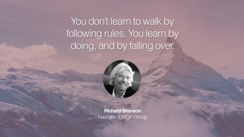 You don’t learn to walk by following rules. You learn by doing, and by falling over. Richard Branson Founder of Virgin Group entrepreneur business quote success people instagram twitter reddit pinterest tumblr facebook famous inspirational best sayings geckoandfly www.geckoandfly.com