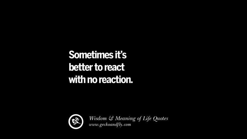 Sometimes it’s better to react with no reaction.