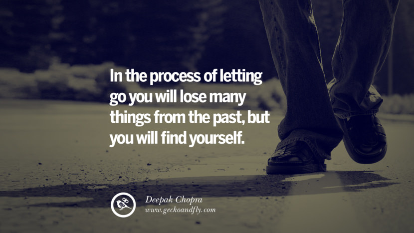 In the process of letting go you will lose many things from the past, but you will find yourself. - Deepak Chopra