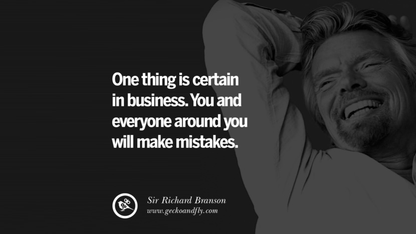 One thing is certain in business. You and everyone around you will make mistakes. Quote by Sir Richard Branson