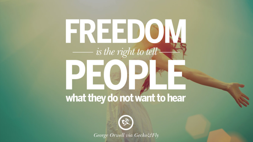 Freedom is the right to tell people what they do not want to hear. Quote by George Orwell