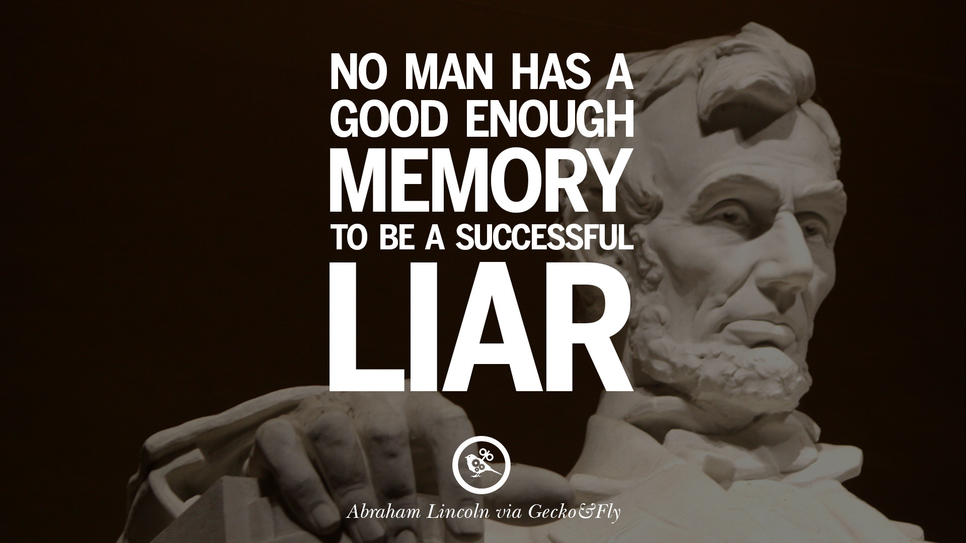 No man has a good enough memory to be a successful liar – Abraham Lincoln