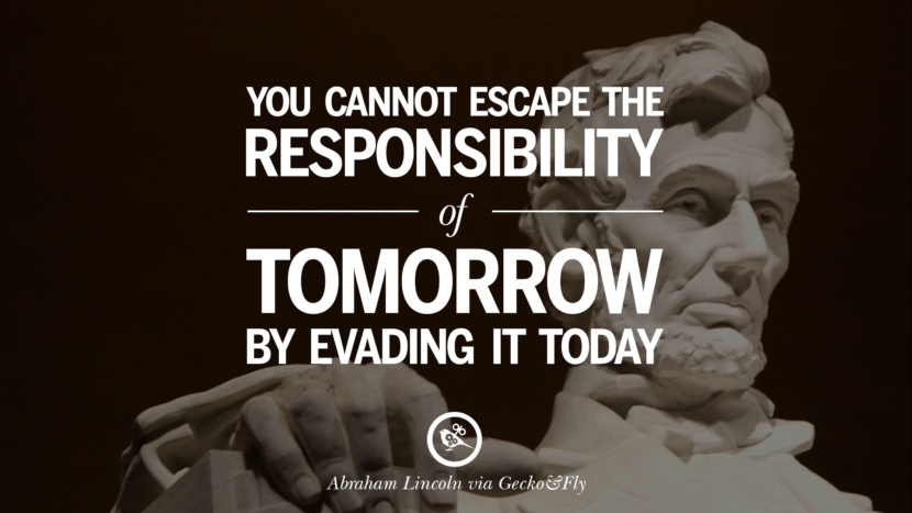 You cannot escape the responsibility of tomorrow by evading it today. Quote by Abraham Lincoln