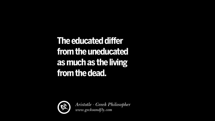 the educated differ from the uneducated as much as the living from the dead. Aristóteles cita sobre Ética, Amor, Vida, Política e educação os educados diferem tanto dos não educados quanto dos vivos dos mortos.