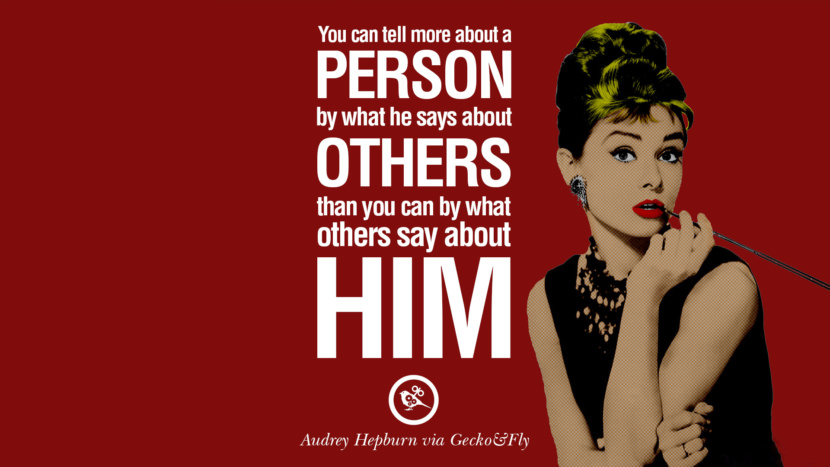 You can tell more about a person by what he says about others than you can by what others say about him. Quote by Audrey Hepburn