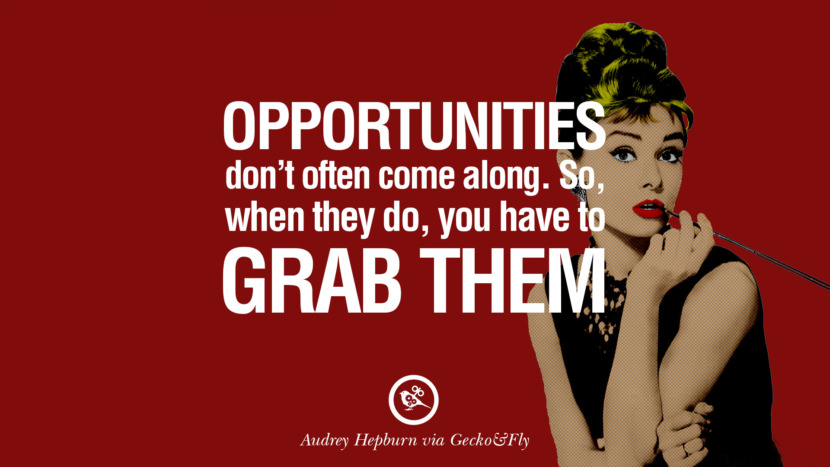 Opportunities don't often come along. So, when they do, you have to grab them. Quote by Audrey Hepburn