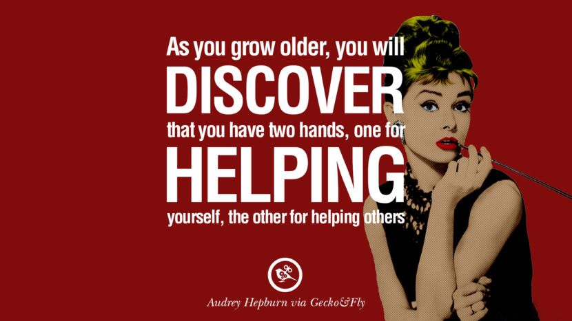 As you grow older, you will discover that you have two hands, one for helping yourself, the other for helping others. Quote by Audrey Hepburn