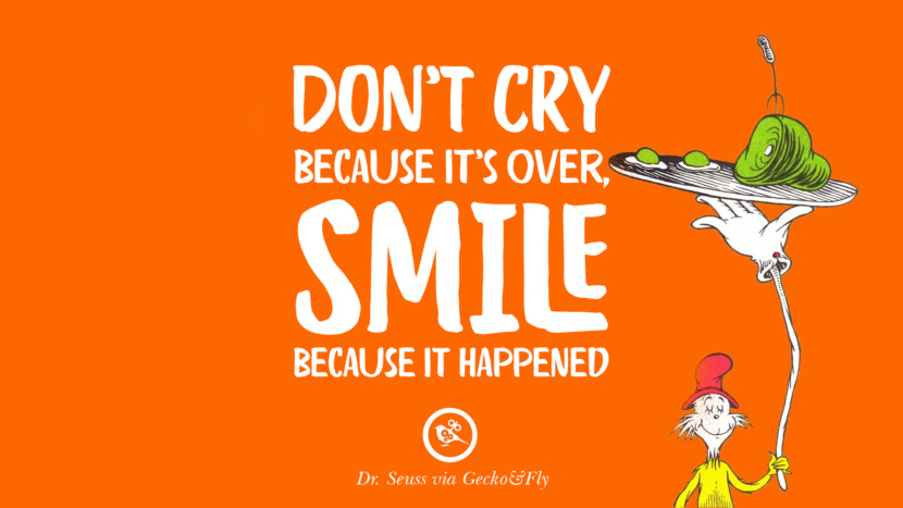 Ne pleurez pas parce que c'est fini, souriez parce que c'est arrivé. Beautiful Dr Seuss Quotes On Love And Life
