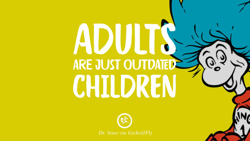 Adults are just outdated children. Quote by Dr Seuss