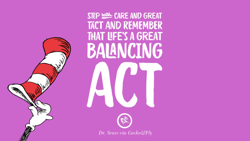 Pasă cu grijă și mult tact și amintește-ți că Viața este un mare act de echilibrare. Frumoase citate din Dr. Seuss despre dragoste și viață