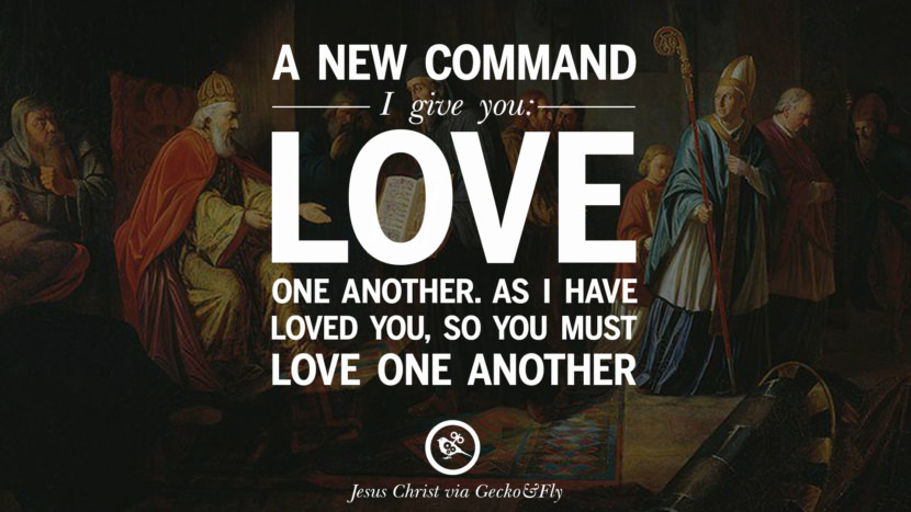 A new command I gave you: Love one another. As I have loved you, so you must love one another. Quote by Jesus Christ