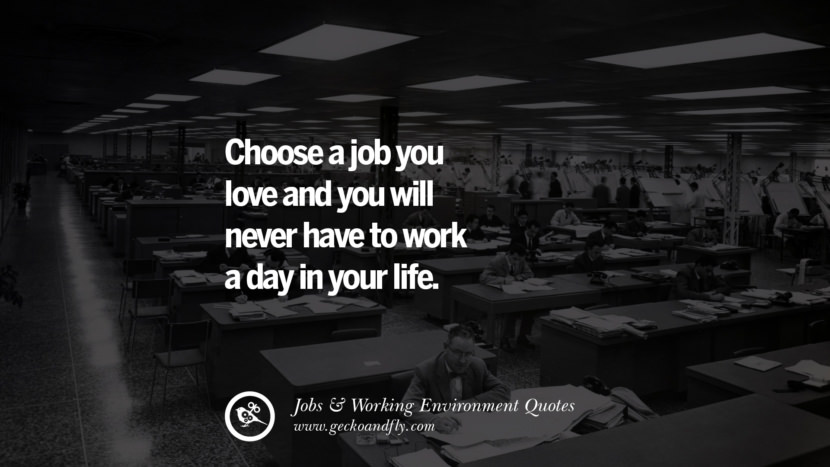 Elige un trabajo que te guste y no tendrás que trabajar ni un día en tu vida. Quotes On Office Job Occupation, Working Environment and Career Success