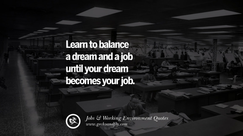 Aprenda a equilibrar um sonho e um trabalho até que o seu sonho se torne o seu trabalho. Citações sobre Ocupação de Trabalho no Escritório, Ambiente de Trabalho e Sucesso na Carreira