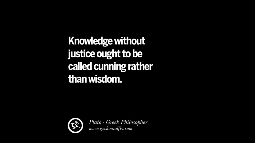 Knowledge without justice ought to be called cunning rather than wisdom. Quote by Plato