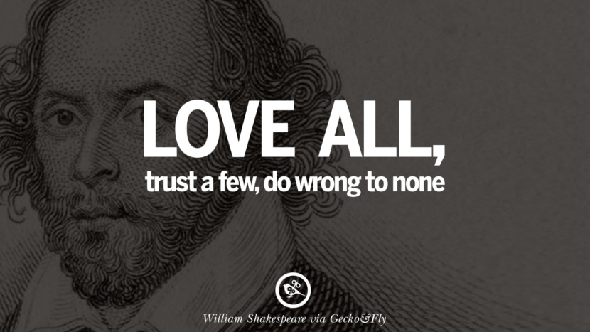 Love all, trust a few, do wrong to none. Quote by William Shakespeare