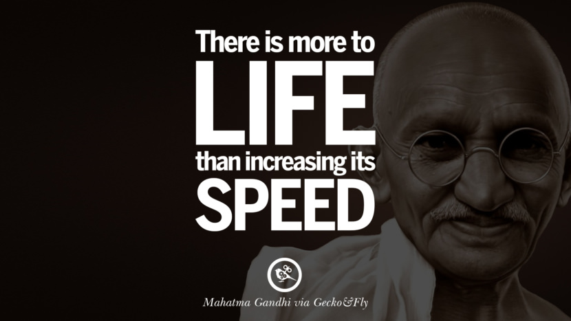 There is more life than increasing its speed. Quote by Mahatma Gandhi