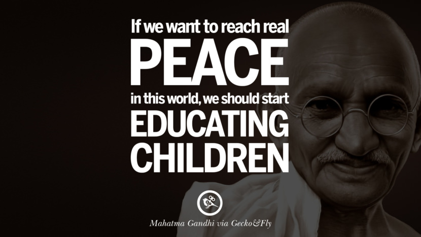 If they want to reach real peace in this world, they should start educating children. Quote by Mahatma Gandhi