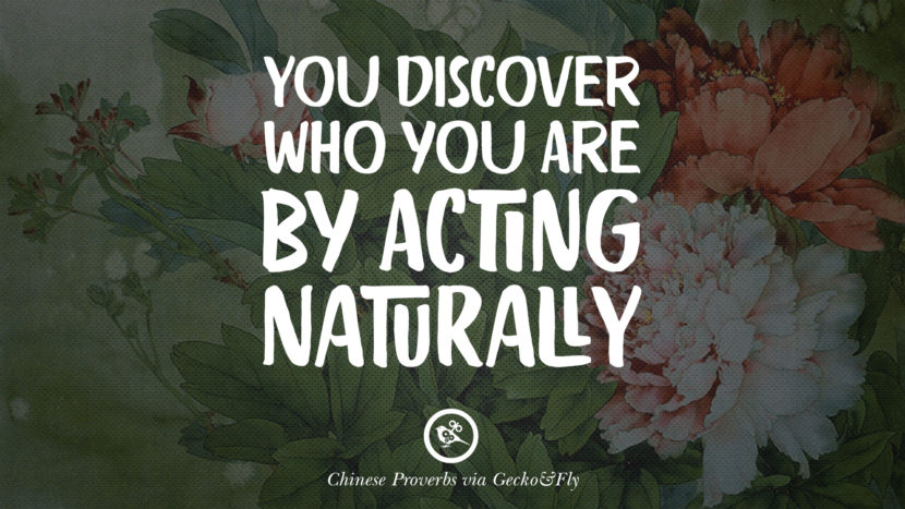 You discover who you are by acting naturally.