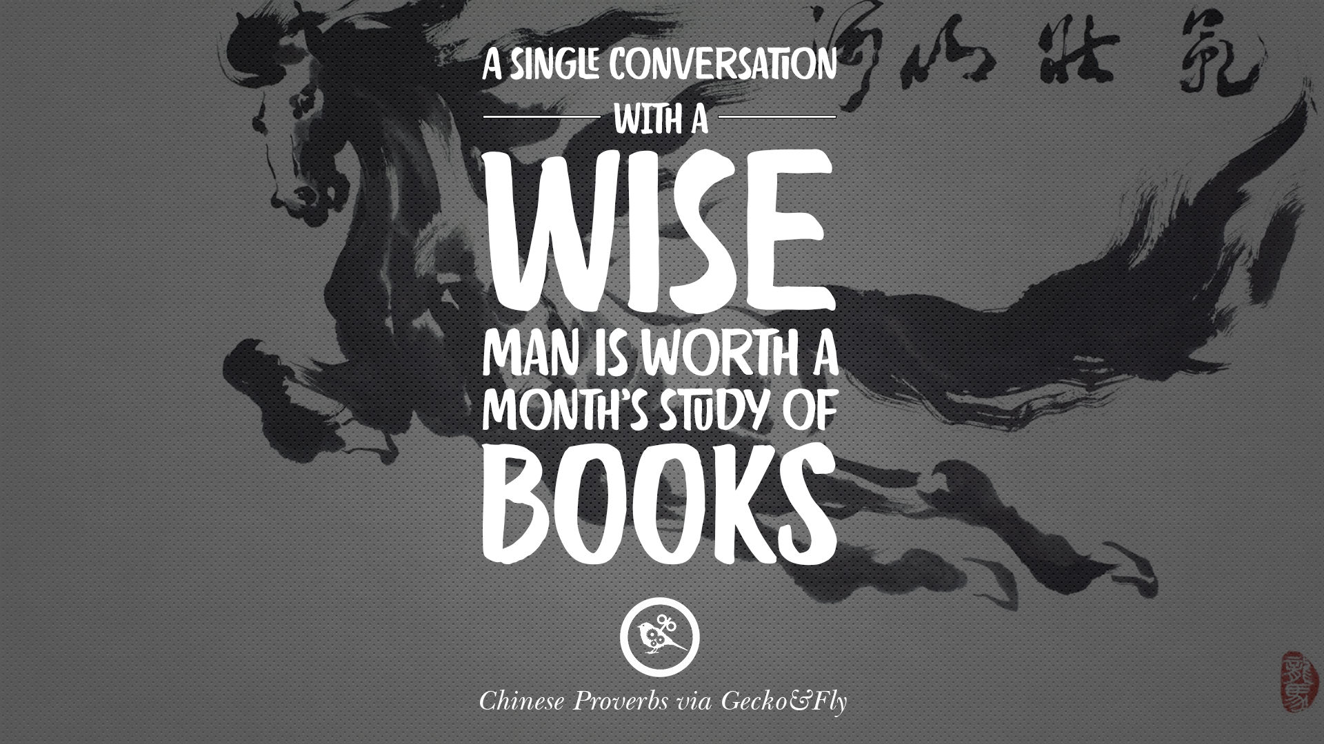 A single conversation with a wise man is worth a month s study of books