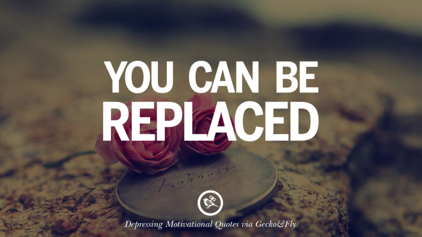 You can be replaced.