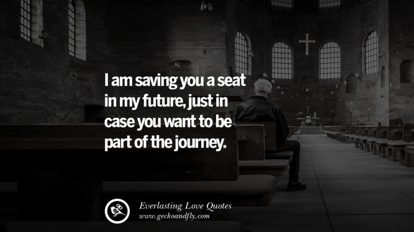 I am saving you a seat in my future, just in case you want to be part of the journey.