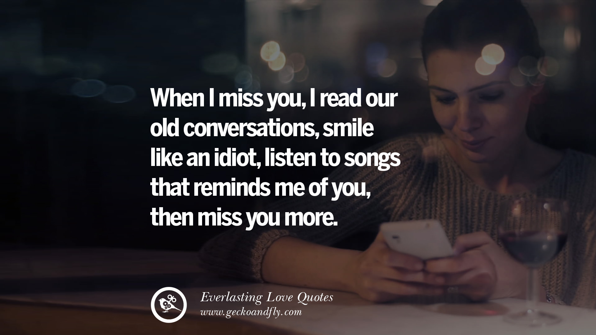 When I miss you I read our old conversations smile like an idiot