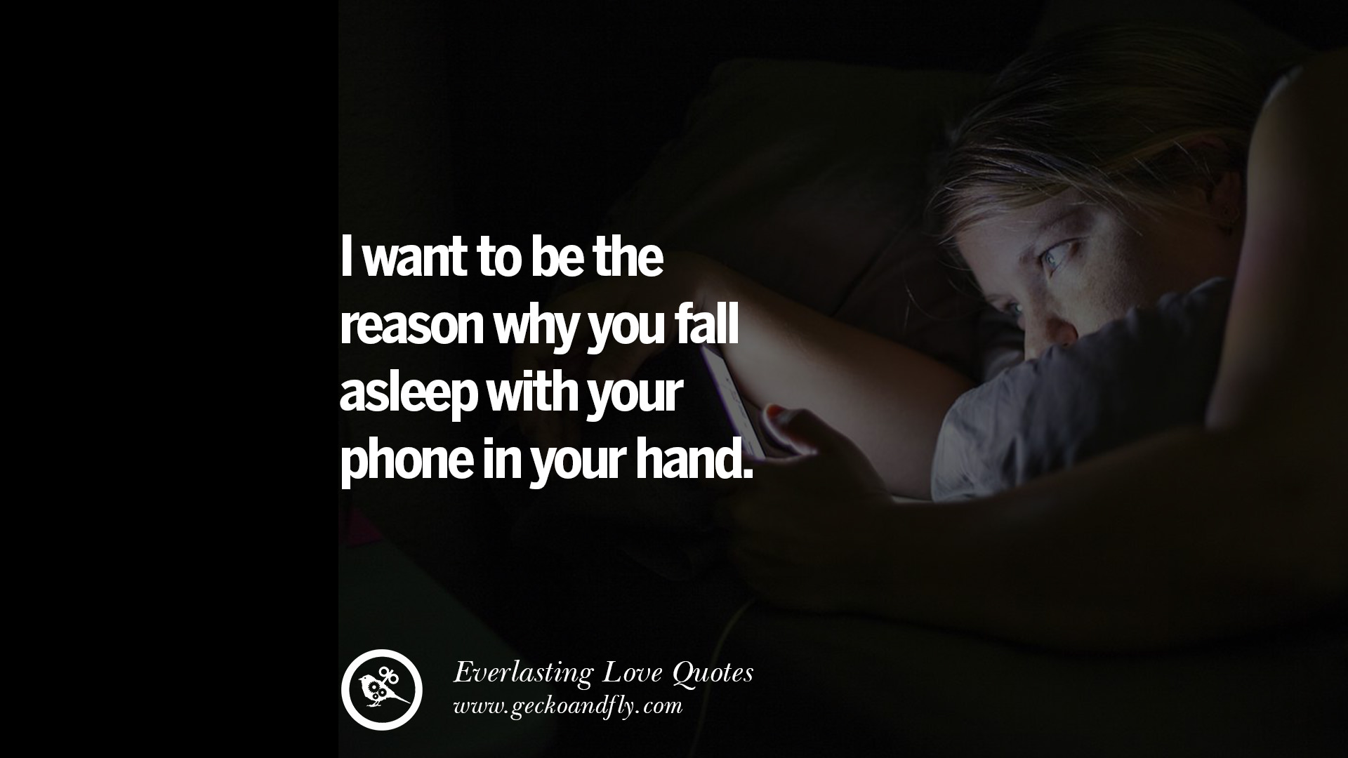 I want to be the reason you fall asleep with your phone in your hand