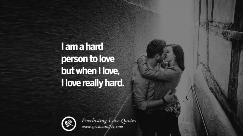 I am a hard person to love but when I love, I love really hard.