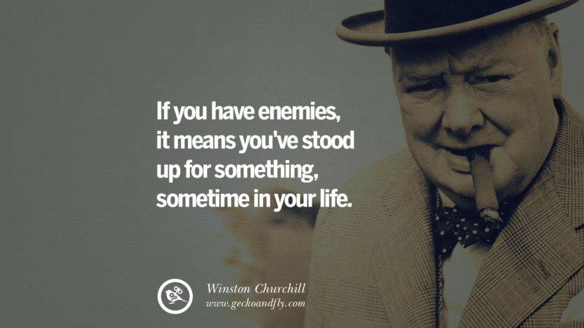 If you have enemies, it means you've stood up for something, sometime in your life. Quote by Winston Churchill